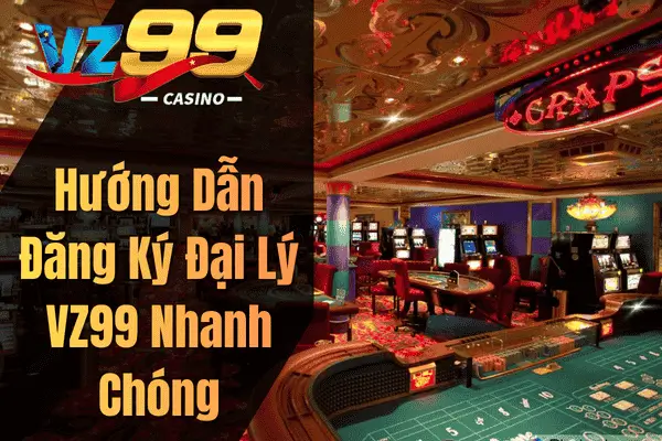 Đại Lý VZ99 – Cơ Hội Hợp Tác Kiếm Thu Nhập Online Bền Vững Hướng Dẫn Đăng Ký Đại Lý VZ99 Nhanh Chóng