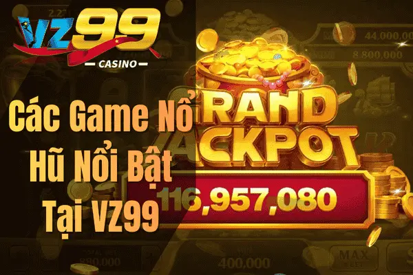 Nổ Hũ VZ99 – Kho Game Slot Hấp Dẫn Với Tỷ Lệ Trả Thưởng Cao Các Game Nổ Hũ Nổi Bật Tại VZ99