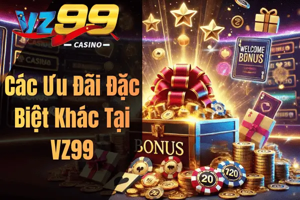 Khuyến Mãi VZ99 Mới Nhất 2026 – Tổng Hợp Ưu Đãi Hấp Dẫn Dành Cho Hội Viên Các Ưu Đãi Đặc Biệt Khác Tại VZ99
