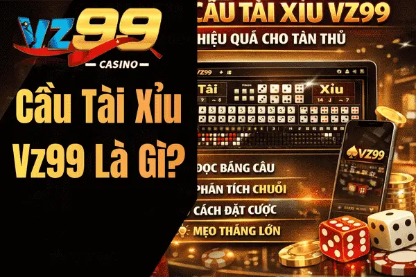 Cầu Tài Xỉu VZ99 – Bí Kíp Đặt Cược Hiệu Quả Cho Tân Thủ Cầu Tài Xỉu Vz99 Là Gì?