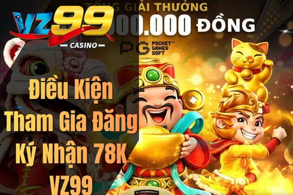 Đăng Ký Nhận 78K VZ99 – Ưu Đãi Chào Mừng Tân Thủ Cực Hot Điều Kiện Tham Gia Đăng Ký Nhận 78K VZ99