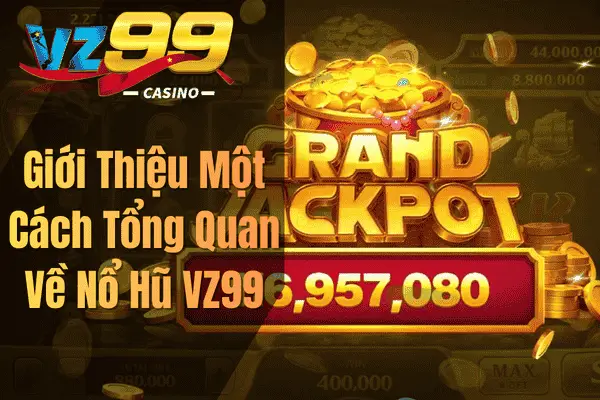 Nổ Hũ VZ99 – Kho Game Slot Hấp Dẫn Với Tỷ Lệ Trả Thưởng Cao Giới Thiệu Một Cách Tổng Quan Về Nổ Hũ VZ99