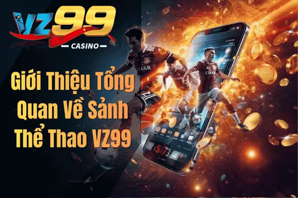 Thể Thao VZ99 – Sảnh Cá Cược Trực Tuyến Đẳng Cấp Dành Cho Người Đam Mê Giới Thiệu Tổng Quan Về Sảnh Thể Thao VZ99