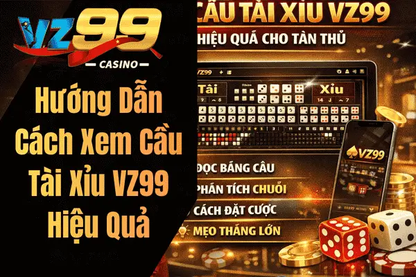 Cầu Tài Xỉu VZ99 – Bí Kíp Đặt Cược Hiệu Quả Cho Tân Thủ Hướng Dẫn Cách Xem Cầu Tài Xỉu VZ99 Hiệu Quả