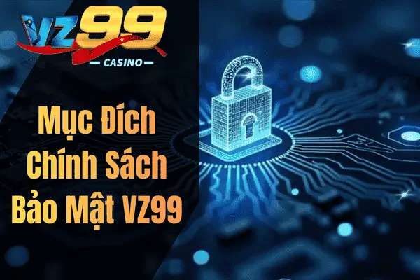 Chính Sách Bảo Mật VZ99 – Quy Định Bảo Vệ Thông Tin Người Dùng Mục Đích Chính Sách Bảo Mật VZ99
