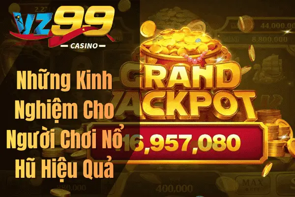 Nổ Hũ VZ99 – Kho Game Slot Hấp Dẫn Với Tỷ Lệ Trả Thưởng Cao Những Kinh Nghiệm Cho Người Chơi Nổ Hũ Hiệu Quả