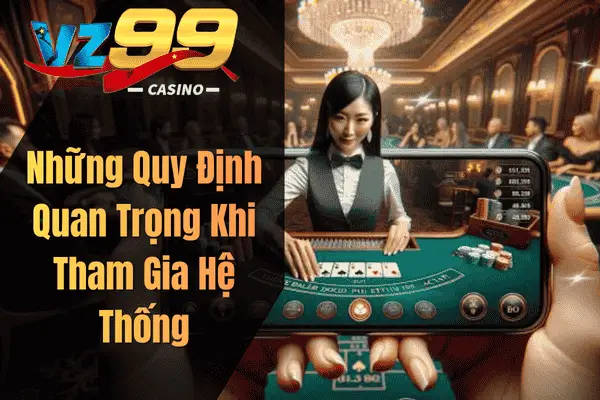 Điều Khoản VZ99 – Quy Định Quan Trọng Người Chơi Cần Biết Những Quy Định Quan Trọng Khi Tham Gia Hệ Thống