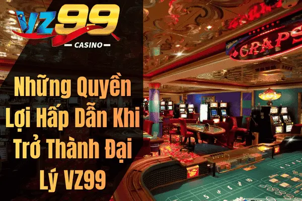 Đại Lý VZ99 – Cơ Hội Hợp Tác Kiếm Thu Nhập Online Bền Vững Những Quyền Lợi Hấp Dẫn Khi Trở Thành Đại Lý VZ99
