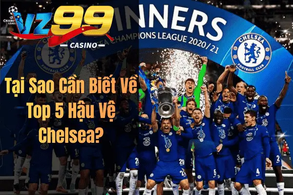 Top 5 Hậu Vệ Chelsea Xuất Sắc Nhất Mọi Thời Đại Trong Lịch Sử The Blues Tại Sao Cần Biết Về Top 5 Hậu Vệ Chelsea?
