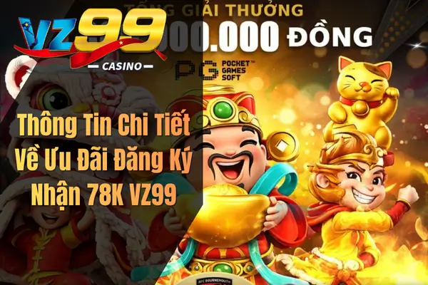 Đăng Ký Nhận 78K VZ99 – Ưu Đãi Chào Mừng Tân Thủ Cực Hot Thông Tin Chi Tiết Về Ưu Đãi Đăng Ký Nhận 78K VZ99