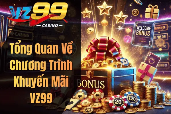 Khuyến Mãi VZ99 Mới Nhất 2026 – Tổng Hợp Ưu Đãi Hấp Dẫn Dành Cho Hội Viên Tổng Quan Về Chương Trình Khuyến Mãi VZ99