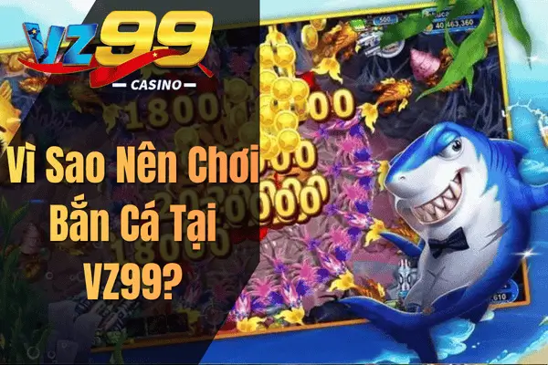 Bắn Cá Đổi Thưởng – Trải Nghiệm Săn Cá Hấp Dẫn Cùng VZ99 vi sao nen choi ban ca tai vz99 1