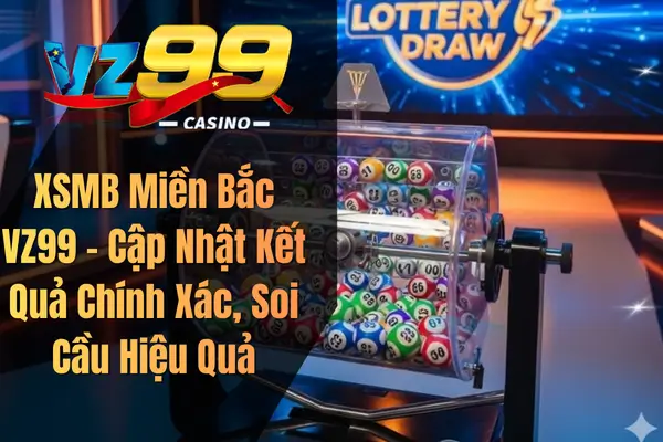 XSMB Miền Bắc VZ99 – Cập Nhật Kết Quả Chính Xác, Soi Cầu Hiệu Quả